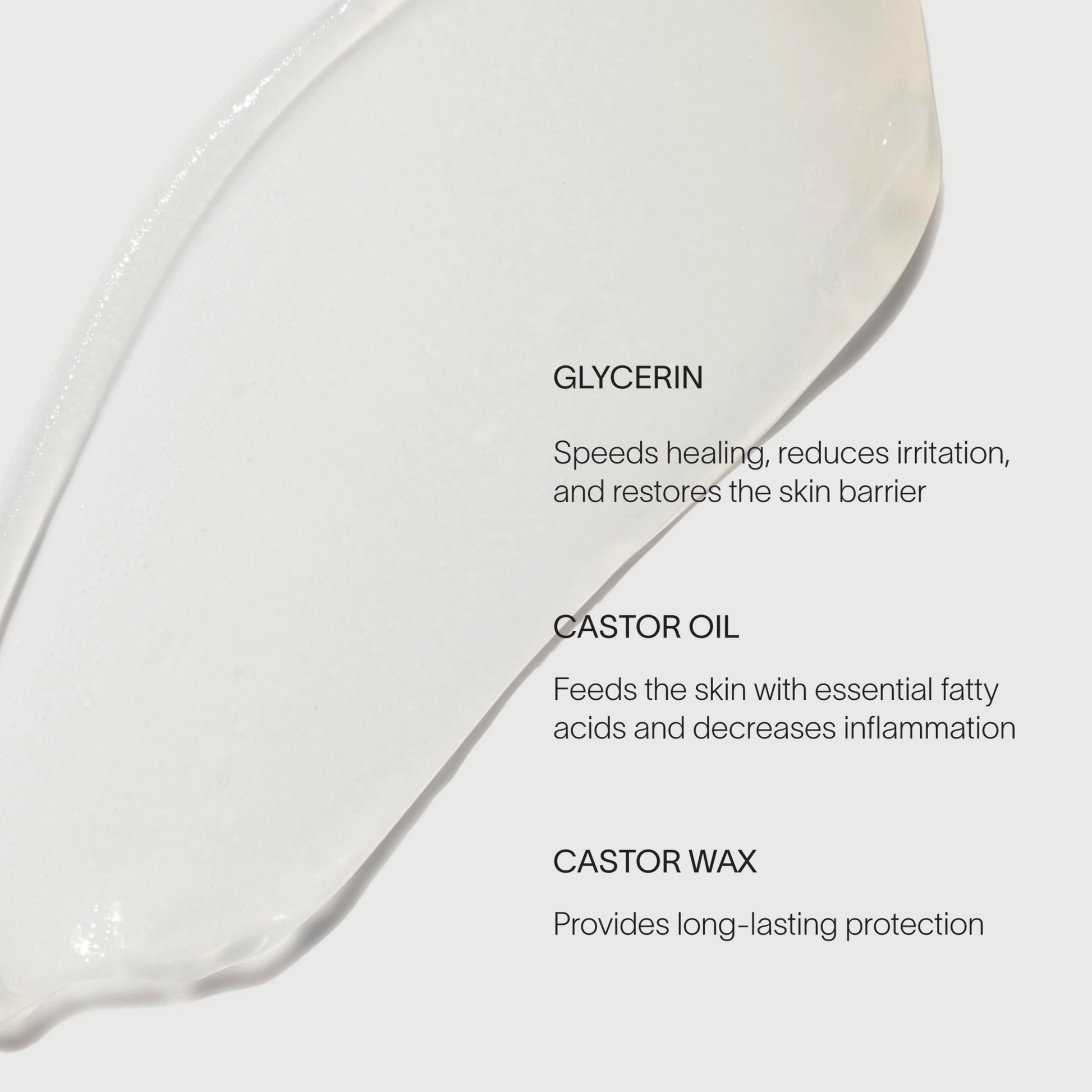Clear gel unpackaged view of Doctor Rogers Restore Healing Balm next to key healing ingredients: glycerine to reduce irritation, castor oil to reduce inflammation and castor wax to provide long lasting skin protection