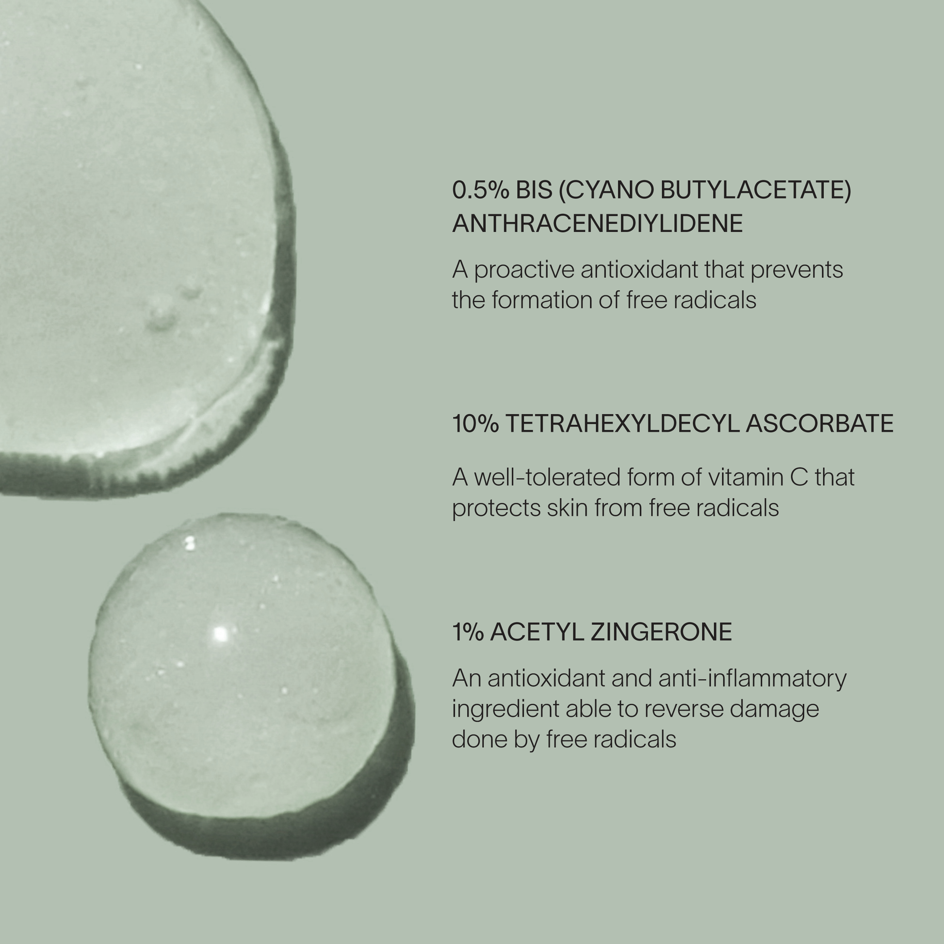 Best skincare ingredients included in best anti-aging vitamin c serum for all skin types including combination and sensitive skin. Best skincare ingredients including proactive antioxidant 0.5% bis (cyano butylacetate) anthracenediylidene, well-tolerated vitamin c 10% tetrahexyldecyl ascorbate and anti-inflammatory skincare ingredient 1% acetyle zingerone to achieve radiant healthy skin